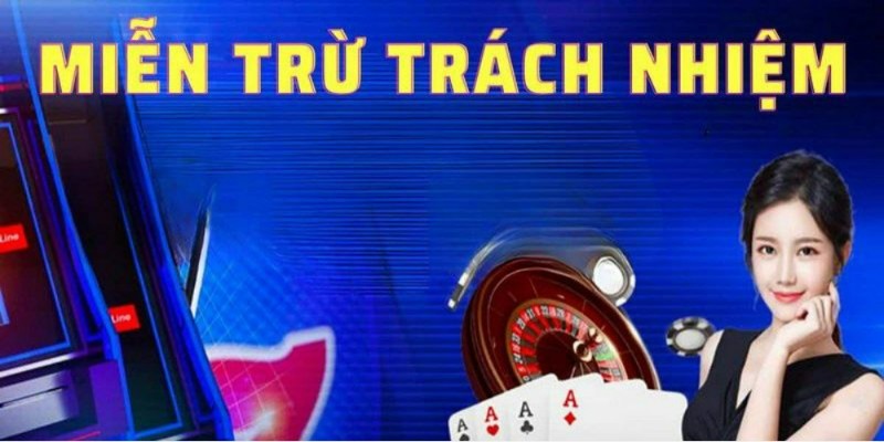 Các trường hợp miễn trừ trách nhiệm tại 123win