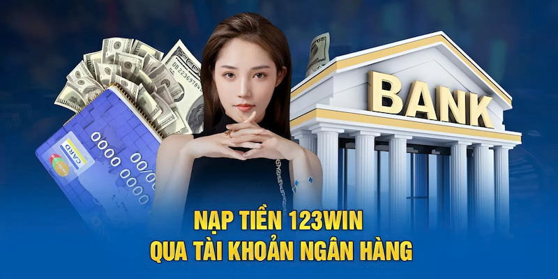 nạp tiền 123win thông qua tài khoản ngân hàng nhanh chóng