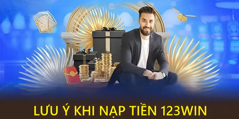 Lưu ý quan trọng khi nạp tiền 123win