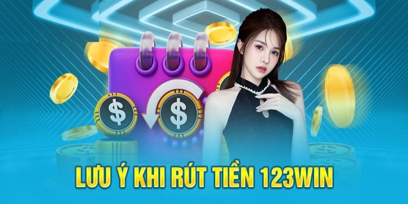 lưu ý khi rút tiền 123win