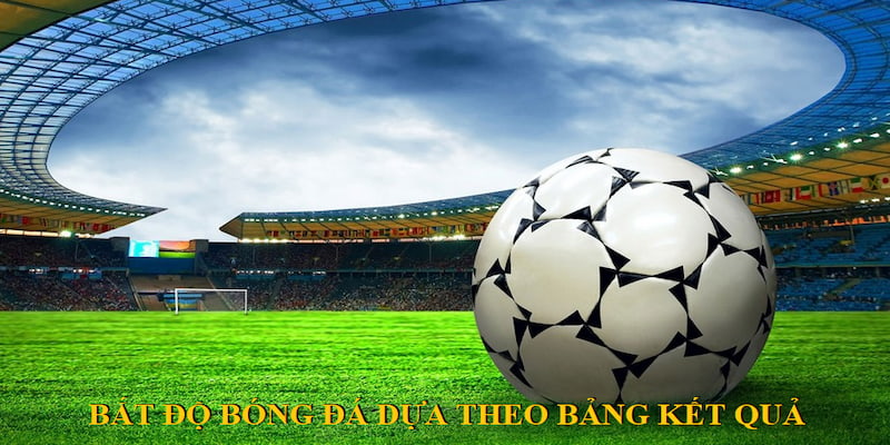 Bắt độ bóng đá dựa trên bảng kết quả