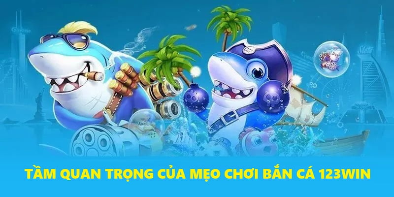 tầm quan trọng của mẹo chơi bắn cá tại 123win