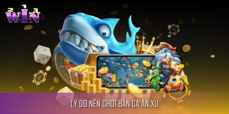 Lý do bạn nên tham gia bắn cá ăn xu Lý do bạn nên tham gia bắn cá ăn xu