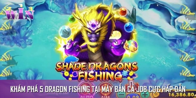 Khám phá 5 Dragon Fishing tại máy bắn cá JDB cực hấp dẫn Khám phá 5 Dragon Fishing tại máy bắn cá JDB cực hấp dẫn