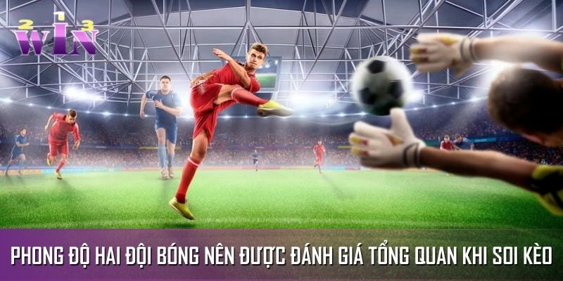 Phong độ hai đội bóng nên được đánh giá tổng quan khi soi kèo Phong độ hai đội bóng nên được đánh giá tổng quan khi soi kèo