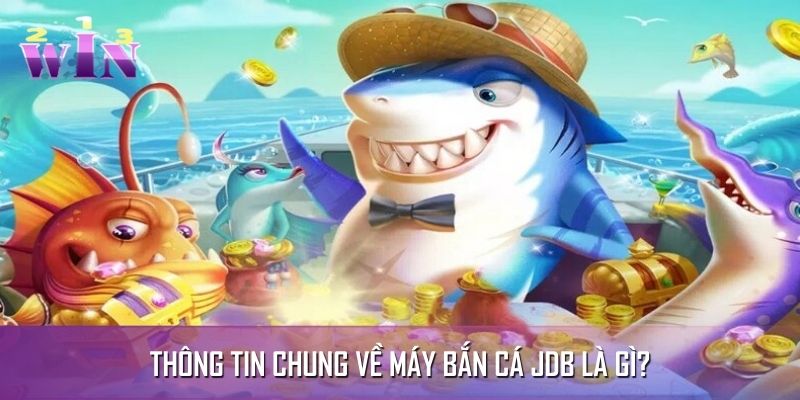 Thông tin chung về máy bắn cá JDB là gì? Thông tin chung về máy bắn cá JDB là gì?