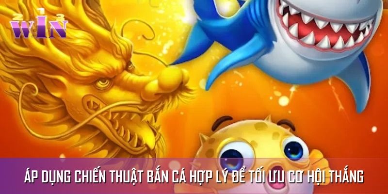 Áp dụng chiến thuật bắn cá hợp lý để tối ưu cơ hội thắng Áp dụng chiến thuật bắn cá hợp lý để tối ưu cơ hội thắng