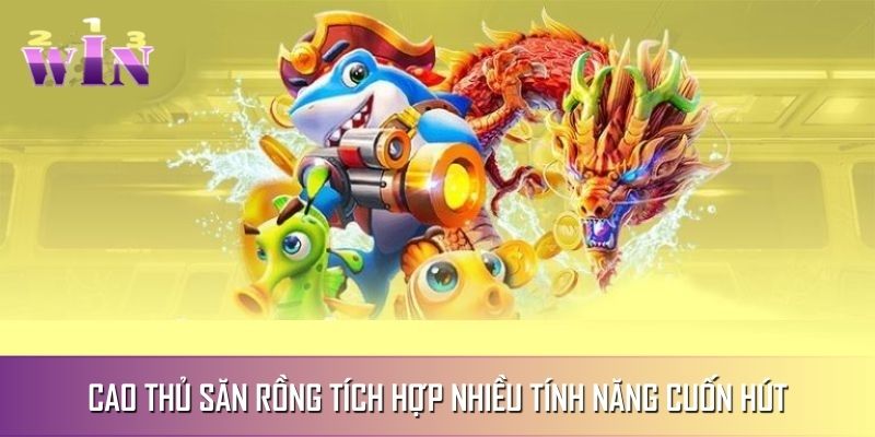 Cao Thủ Săn Rồng tích hợp nhiều tính năng cuốn hút Cao Thủ Săn Rồng tích hợp nhiều tính năng cuốn hút