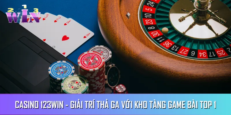 Casino 123WIN - Giải Trí Thả Ga Với Kho Tàng Game Bài Top 1