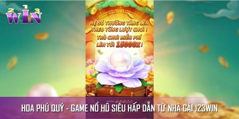 Hoa phú quý - game nổ hũ siêu hấp dẫn từ nhà cái 123WIN Hoa Phú Quý – Slot Game Cuốn Hút Không Thể Bỏ Lỡ Tại 123WIN
