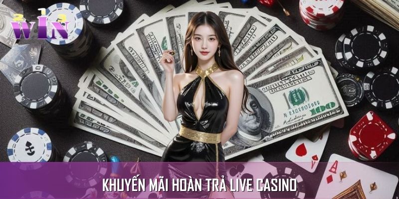 Khuyến Mãi Hoàn Trả Live Casino - Nhận Hoàn Tiền Cực Đã