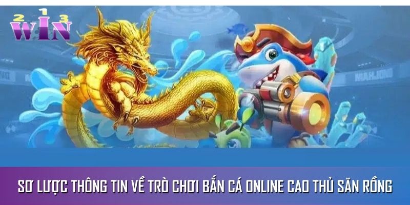Sơ lược thông tin về trò chơi bắn cá online Cao Thủ Săn Rồng Sơ lược thông tin về trò chơi bắn cá online Cao Thủ Săn Rồng